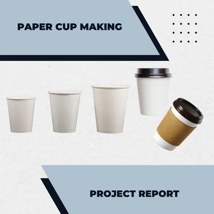 PAPER CUP MAKING UNIT PROJECT REPORT