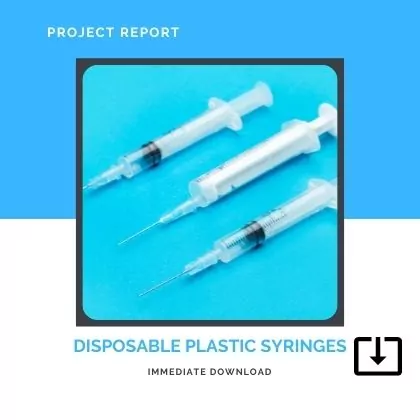 Disposable Plastic Syringes Manufacturing SAMPLE PROJECT REPORT FORMAT