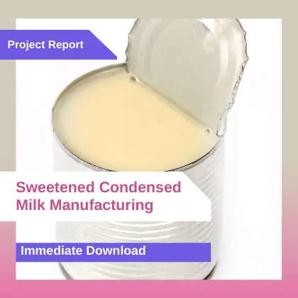 Sweetened Condensed Milk Manufacturing Project Report
