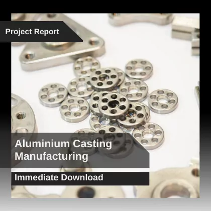 Aluminium Casting Manufacturing Plant Project Report Download in PDF