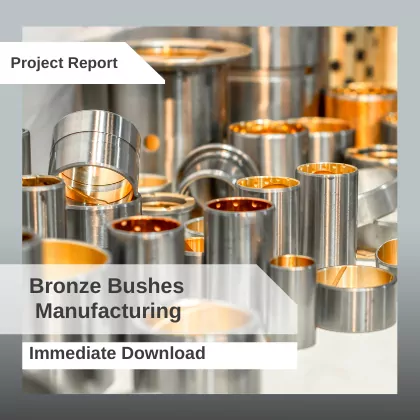 Bronze Bushes Manufacturing Plant Project Report Download in PDF