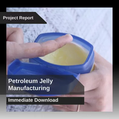 Petroleum Jelly Manufacturing Plant Project Report Download in PDF