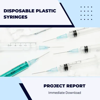 Disposable Plastic Syringes Manufacturing Project Report
