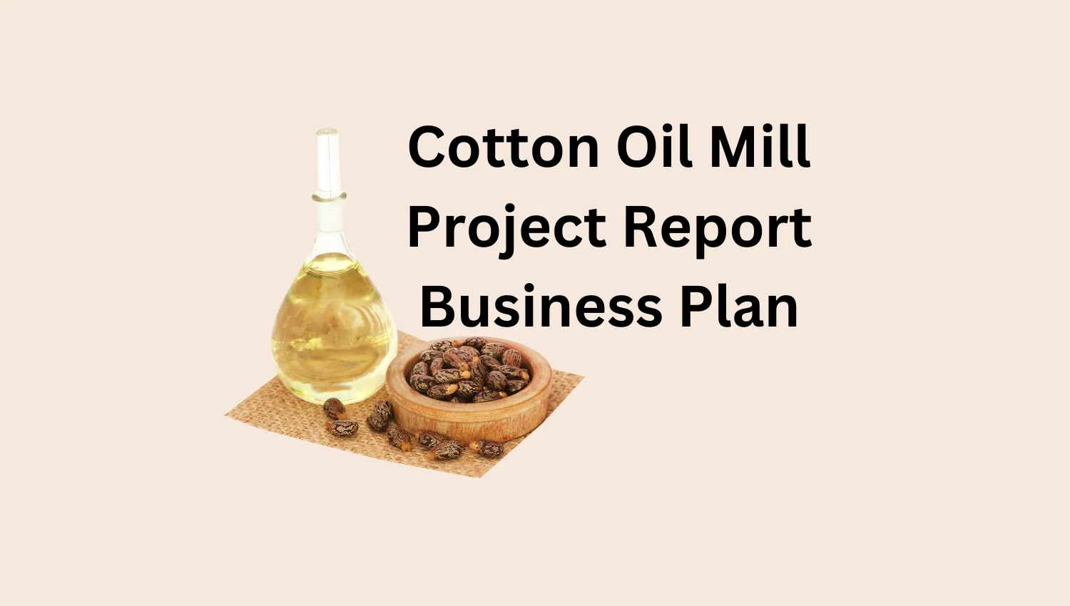 Cotton Oil Mill Project Report and Business Plan for Bank Loan in India