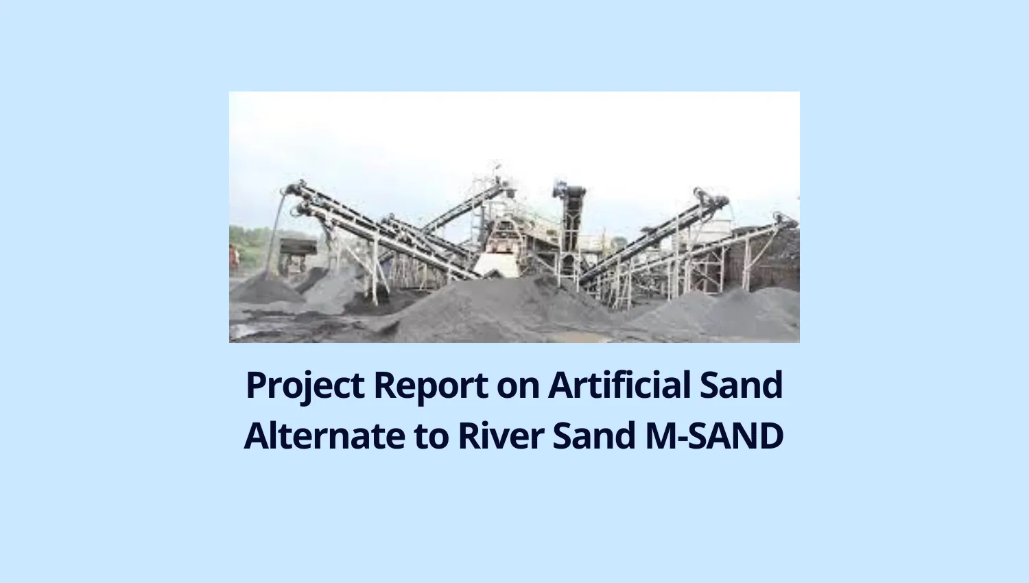 Project Report on Artificial Sand - A Viable Alternative, An Alternate to River Sand