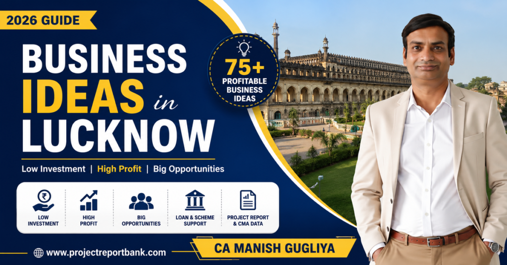 Business Ideas in Lucknow 2026 feature image showing CA Manish Gugliya with 75+ profitable low investment business ideas, project report, CMA data, and MSME loan guidance from ProjectReportBank.com.