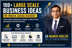 Large Scale Business Ideas in India 2026 – Featured image by CA Manish Gugliya for ProjectReportBank.com showcasing manufacturing business opportunities, project reports, pitch deck, and business valuation services.