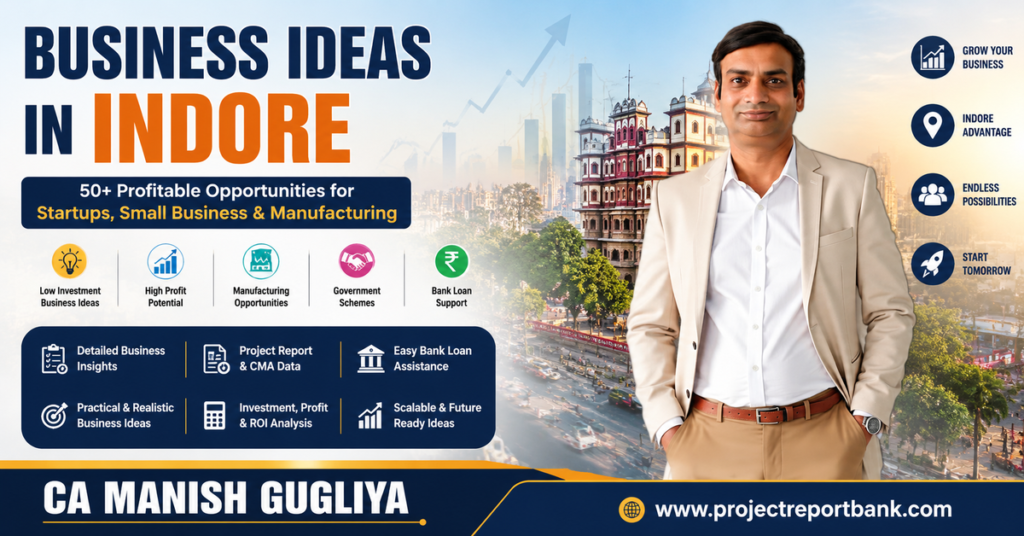 Business Ideas in Indore 2026 feature image with CA Manish Gugliya highlighting 50+ profitable startup, manufacturing and small business opportunities along with Project Report, CMA Data and bank loan assistance from ProjectReportBank.com