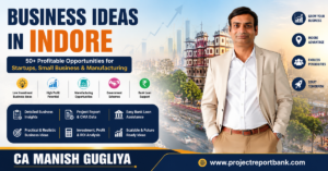 Business Ideas in Indore 2026 feature image with CA Manish Gugliya highlighting 50+ profitable startup, manufacturing and small business opportunities along with Project Report, CMA Data and bank loan assistance from ProjectReportBank.com
