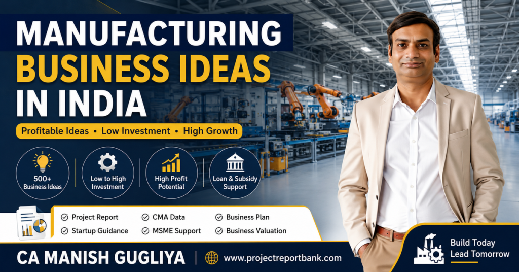 Manufacturing Business Ideas in India featured image with CA Manish Gugliya, showcasing profitable low-investment manufacturing business opportunities, project reports, CMA data, business plans, MSME support, business valuation, and startup guidance by ProjectReportBank.com.