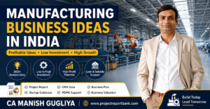 Manufacturing Business Ideas in India featured image with CA Manish Gugliya, showcasing profitable low-investment manufacturing business opportunities, project reports, CMA data, business plans, MSME support, business valuation, and startup guidance by ProjectReportBank.com.
