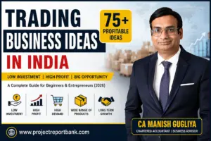 Trading Business Ideas in India – CA Manish Gugliya explaining 75+ profitable low investment trading business opportunities for entrepreneurs on ProjectReportBank.com.