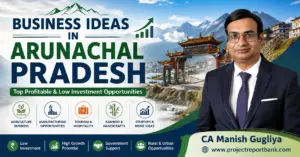 Business Ideas in Arunachal Pradesh 2026 featured image showing CA Manish Gugliya with profitable low investment business opportunities including agriculture, manufacturing, tourism, bamboo and MSME startups.
