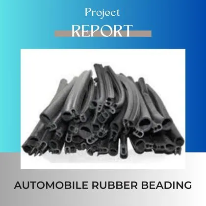 AUTOMOBILE RUBBER BEADING PROJECT REPORT DPR for Plant Setup in India