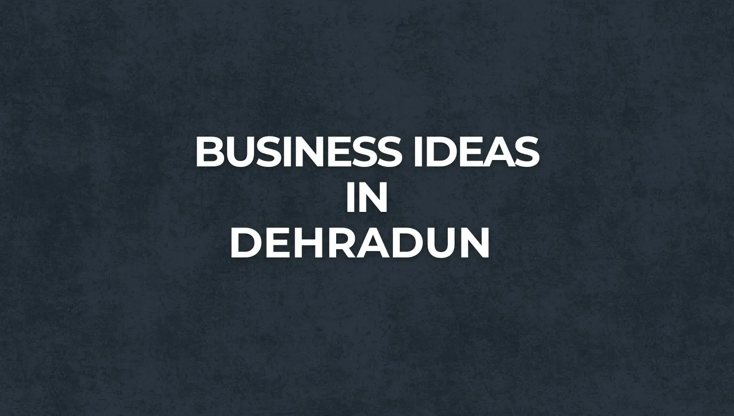 Top Most Profitable Business Ideas In Dehradun