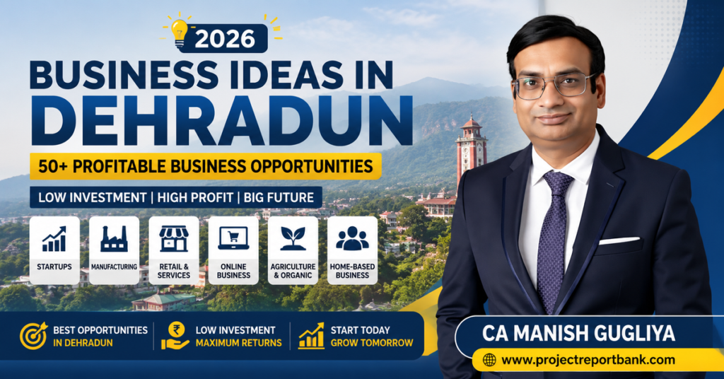 Business Ideas in Dehradun 2026 feature image showcasing 50+ profitable business opportunities with CA Manish Gugliya, including startup, manufacturing, retail, online, agriculture, and home-based business ideas in Uttarakhand.
