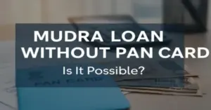 A blue PAN card placed on Indian currency notes and documents, with bold text overlay reading "MUDRA LOAN WITHOUT PAN CARD – Is It Possible?" in a clean, professional layout, ideal for a financial blog post on Mudra Loan without PAN Card