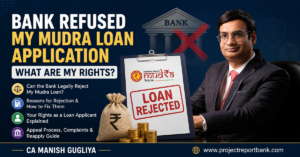 Bank Refused My Mudra Loan Application – CA Manish Gugliya explains Mudra loan rejection, borrower rights, appeal process, and project report guidance.