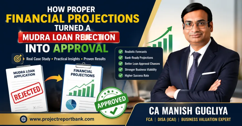 How proper financial projections turned a Mudra Loan rejection into approval with a bank-ready project report by CA Manish Gugliya – real Mudra Loan success case study.