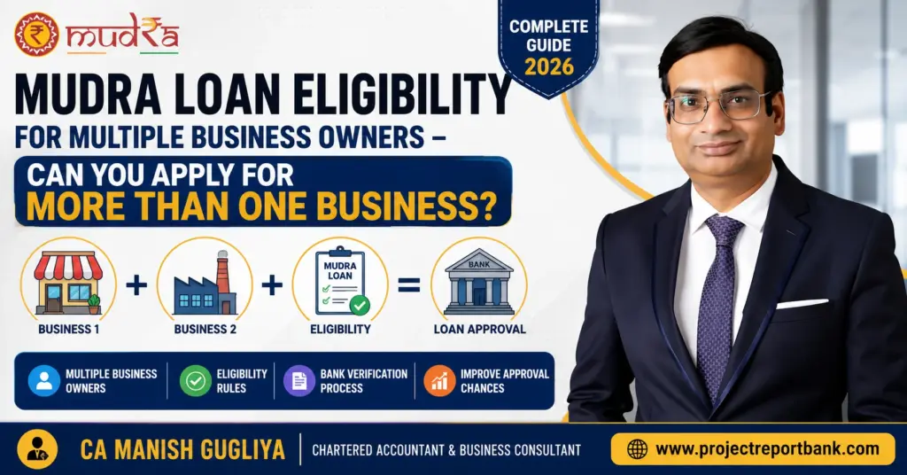 Mudra Loan Eligibility for Multiple Business Owners – Can You Apply for More Than One Business? Complete Guide 2026 by CA Manish Gugliya | ProjectReportBank.com