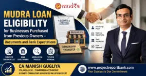 Mudra Loan Eligibility for Businesses Purchased from Previous Owners – Documents and Bank Expectations | CA Manish Gugliya | Project Report Bank