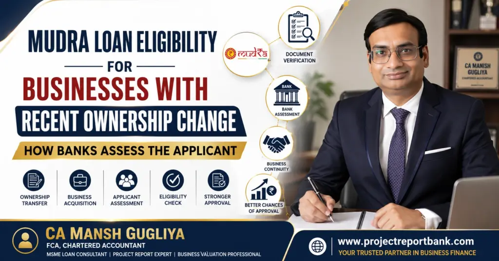 Mudra Loan Eligibility for Businesses with Recent Ownership Change – CA Manish Gugliya explaining how banks assess applicants after business ownership transfer, featuring business acquisition, document verification, bank assessment, and ProjectReportBank.com.