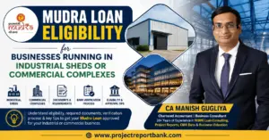 Mudra Loan Eligibility for Businesses Running in Industrial Sheds or Commercial Complexes featuring CA Manish Gugliya with industrial shed, commercial complex, bank verification process, business premises eligibility, and ProjectReportBank.com guidance for MSME entrepreneurs.