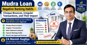 Mudra Loan Negative Banking Habits feature image showing cheque bounces, irregular bank transactions, bank statement analysis, and their impact on Mudra Loan approval with CA Manish Gugliya – Project Report Bank