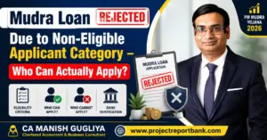 Mudra Loan Rejected Due to Non-Eligible Applicant Category – Who Can Actually Apply? Guide by CA Manish Gugliya | Project Report Bank