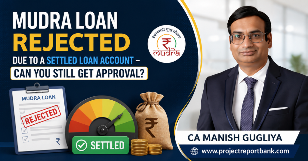 Mudra Loan Rejected Due to a Settled Loan Account – Can You Still Get Approval? Feature image showing CA Manish Gugliya explaining how a settled loan account affects Mudra Loan eligibility, CIBIL score, and bank approval with Project Report Bank.