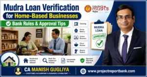 Mudra Loan Verification for Home-Based Businesses – Bank Rules, Home Inspection Process, and Approval Tips by CA Manish Gugliya | ProjectReportBank.com