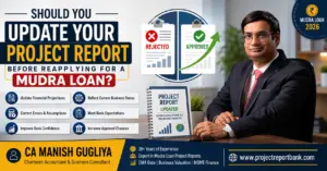 Should You Update Your Project Report Before Reapplying for a Mudra Loan? Professional feature image showing CA Manish Gugliya with a revised project report, rejected-to-approved loan illustration, and guidance on improving Mudra Loan approval chances through an updated business project report.