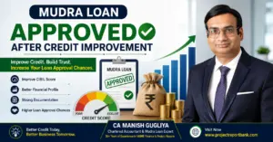 Mudra Loan approved after credit improvement guide by CA Manish Gugliya explaining how improving CIBIL score, financial profile, and documentation can increase loan approval chances.