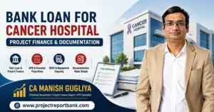 Bank Loan for Cancer Hospital – Project Finance, DPR, DSCR and Documentation Guide by CA Manish Gugliya