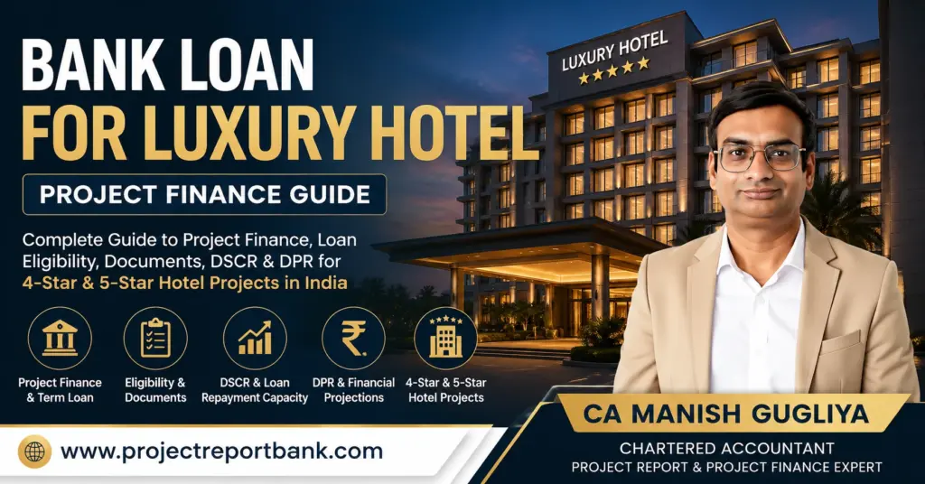 Bank Loan for Luxury Hotel project finance guide by CA Manish Gugliya covering loan eligibility, documents, DSCR, DPR and 4-star & 5-star hotel finance in India.