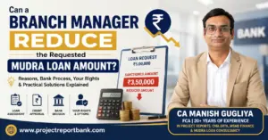 Can a Branch Manager reduce the requested Mudra loan amount? Feature image showing a reduced sanctioned loan amount, bank approval process, and CA Manish Gugliya with ProjectReportBank.