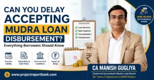 Can You Delay Accepting Mudra Loan Disbursement? Featured image showing CA Manish Gugliya explaining Mudra loan disbursement delay rules, sanction validity, documentation requirements, and borrower guidance with ProjectReportBank branding