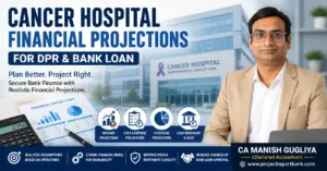 Cancer Hospital Financial Projections for DPR and Bank Loan with CA Manish Gugliya, covering revenue, expenses, cash flow, DSCR and loan repayment.