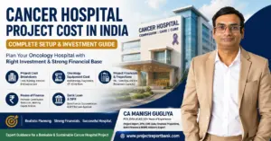 Cancer Hospital Project Cost in India – complete setup and investment guide covering oncology equipment, project financials, means of finance, bank loan and DPR by CA Manish Gugliya.