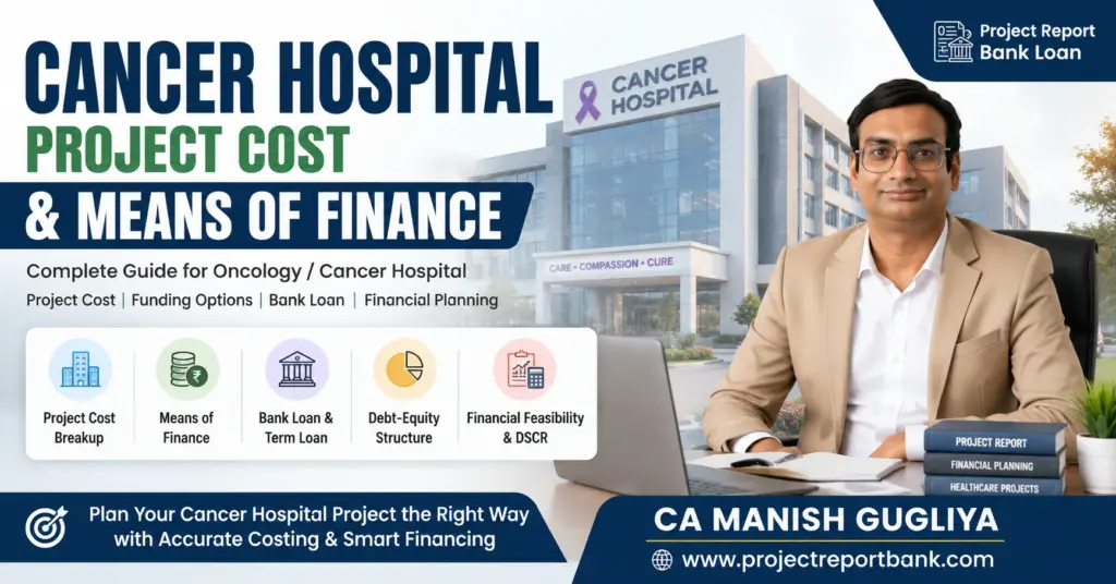 Cancer Hospital Project Cost & Means of Finance guide by CA Manish Gugliya covering bank loan, funding options, debt-equity structure and financial feasibility.