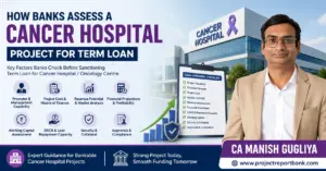 How Banks Assess a Cancer Hospital Project for Term Loan – Cancer Hospital Loan Appraisal Guide by CA Manish Gugliya