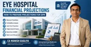 Eye Hospital Financial Projections for DPR showing revenue, profitability, cash flow, project cost, DSCR and bank loan planning by CA Manish Gugliya.