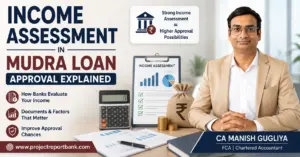 Income Assessment in Mudra Loan Approval Explained feature image with CA Manish Gugliya, illustrating how banks evaluate applicant income, financial documents, and repayment capacity for Mudra Loan approval, alongside www.projectreportbank.com branding.