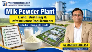 Milk Powder Plant Land, Building & Infrastructure Requirements in India – Guide by CA Manish Gugliya