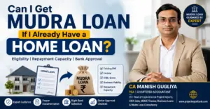 Can I get Mudra Loan if I already have a home loan – eligibility, existing EMI, repayment capacity and bank approval guidance by CA Manish Gugliya.