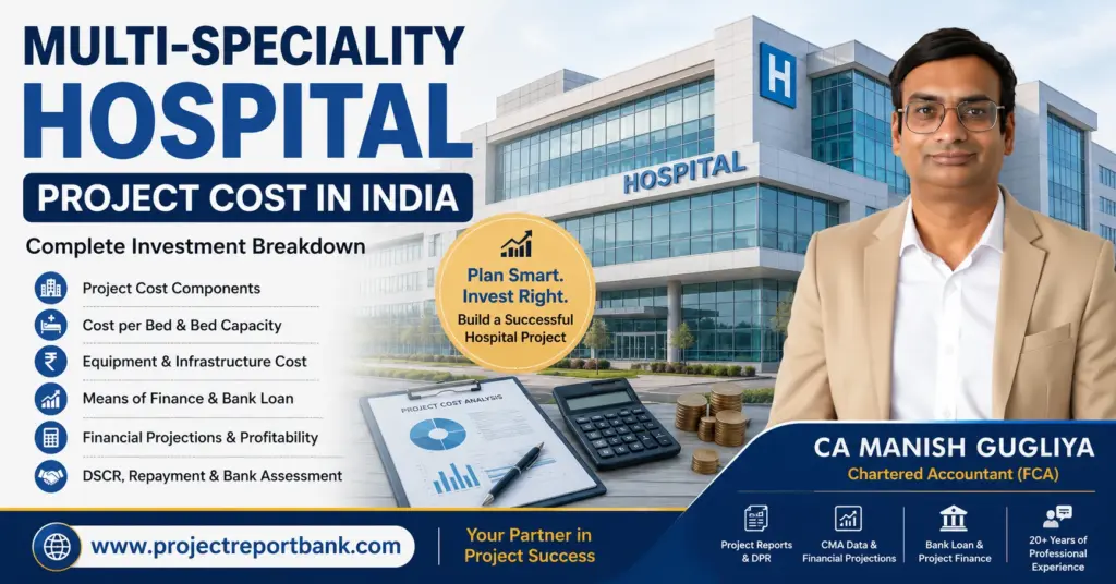 Multi-Speciality Hospital Project Cost in India – investment breakdown, equipment, infrastructure, bank finance and financial projections by CA Manish Gugliya.