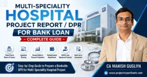 Multi-Speciality Hospital Project Report / DPR for Bank Loan Complete Guide by CA Manish Gugliya, covering project cost, equipment, revenue projections, working capital, DSCR and bank loan assessment.