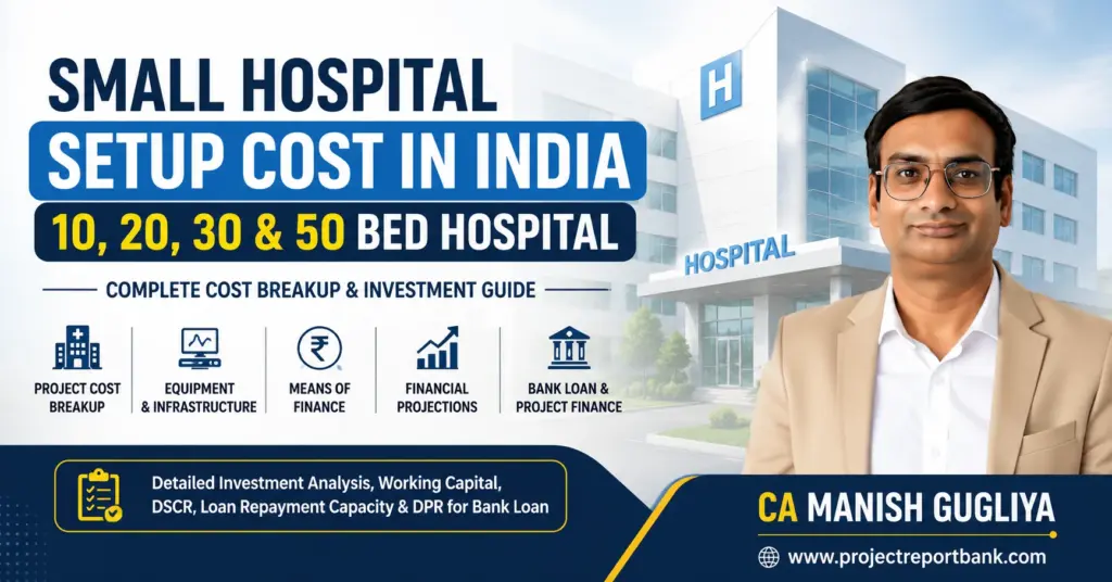 Small Hospital Setup Cost in India for 10, 20, 30 and 50 Bed Hospitals – Project Cost, Equipment, Finance and DPR Guide by CA Manish Gugliya