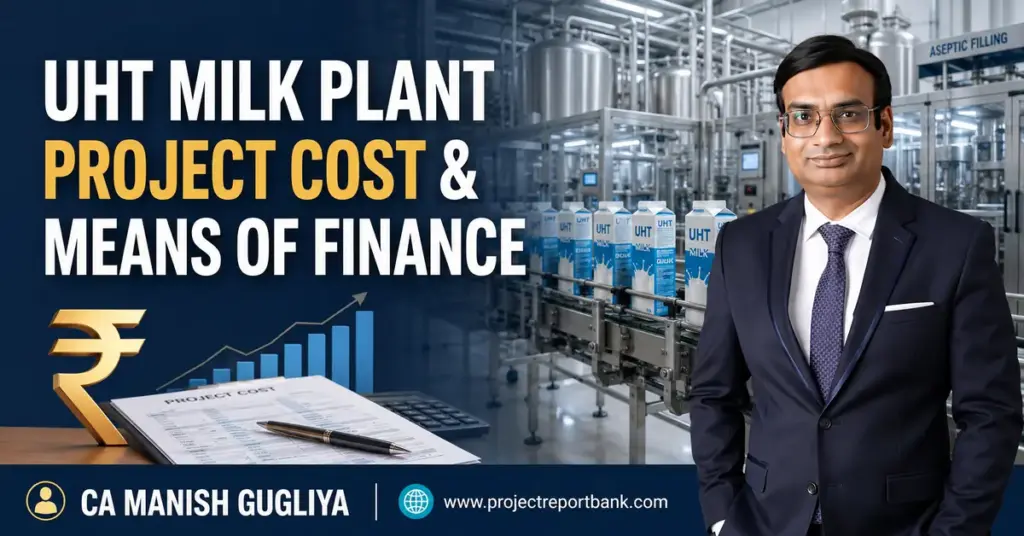 UHT Milk Plant Project Cost and Means of Finance by CA Manish Gugliya – ProjectReportBank.com