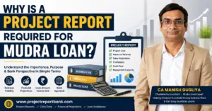 Why a project report is required for Mudra Loan, covering business viability, financial projections, loan amount assessment and bank appraisal – CA Manish Gugliya, ProjectReportBank.